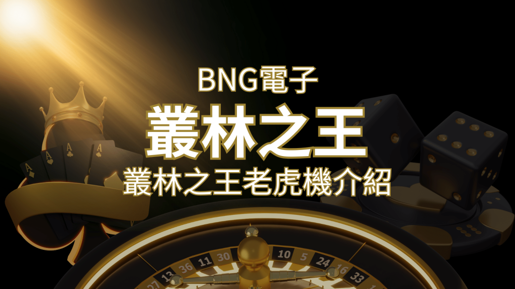 【叢林之王老虎機】內容介紹|BNG電子|熱門遊戲排行 | 3A娛樂城